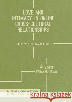 Love and Intimacy in Online Cross-Cultural Relationships: The Power of Imagination Pananakhonsab, Wilasinee 9783319817286 Palgrave MacMillan