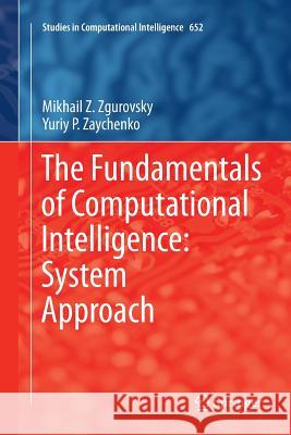 The Fundamentals of Computational Intelligence: System Approach Mikhail Z. Zgurovsky Yuriy P. Zaychenko 9783319817392 Springer