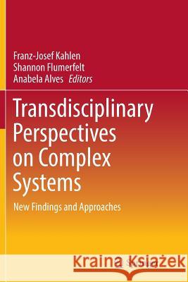Transdisciplinary Perspectives on Complex Systems: New Findings and Approaches Kahlen, Franz-Josef 9783319817415 Springer