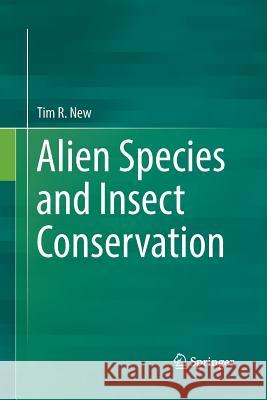 Alien Species and Insect Conservation Tim R. New 9783319817453 Springer