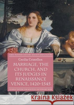 Marriage, the Church, and Its Judges in Renaissance Venice, 1420-1545 Cristellon, Cecilia 9783319817491 Palgrave MacMillan