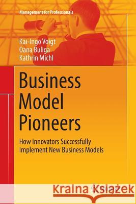 Business Model Pioneers: How Innovators Successfully Implement New Business Models Voigt, Kai-Ingo 9783319817620 Springer