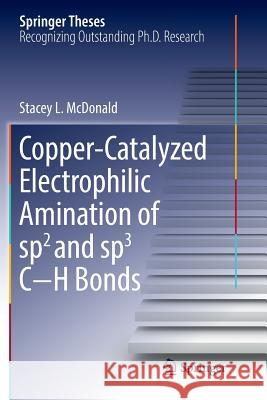 Copper-Catalyzed Electrophilic Amination of Sp2 and Sp3 C-H Bonds McDonald, Stacey L. 9783319817675 Springer