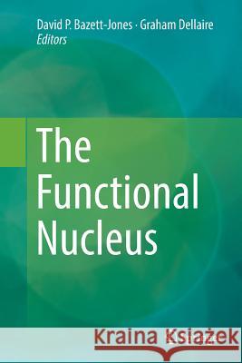 The Functional Nucleus David P. Bazett-Jones Graham Dellaire 9783319817682 Springer