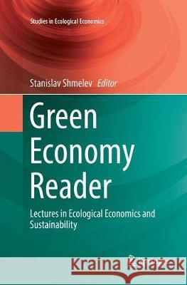 Green Economy Reader: Lectures in Ecological Economics and Sustainability Shmelev, Stanislav 9783319817736 Springer