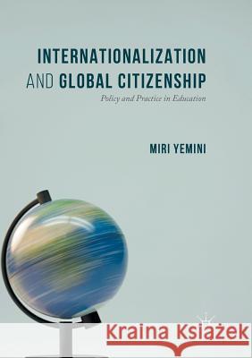 Internationalization and Global Citizenship: Policy and Practice in Education Yemini, Miri 9783319817774