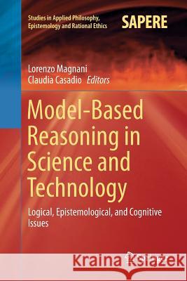 Model-Based Reasoning in Science and Technology: Logical, Epistemological, and Cognitive Issues Magnani, Lorenzo 9783319817842