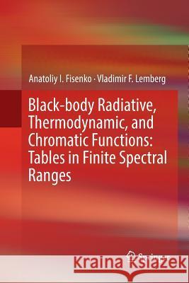 Black-Body Radiative, Thermodynamic, and Chromatic Functions: Tables in Finite Spectral Ranges Fisenko, Anatoliy I. 9783319817873 Springer