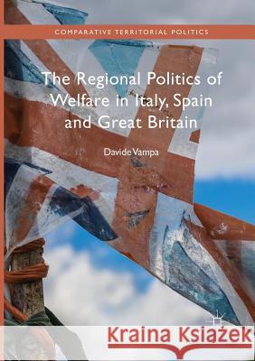 The Regional Politics of Welfare in Italy, Spain and Great Britain Davide Vampa 9783319817910 Palgrave MacMillan