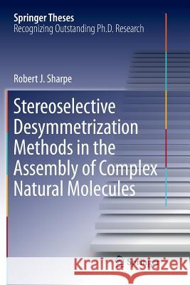 Stereoselective Desymmetrization Methods in the Assembly of Complex Natural Molecules Robert J. Sharpe 9783319817972