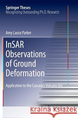 Insar Observations of Ground Deformation: Application to the Cascades Volcanic ARC Parker, Amy Laura 9783319817996 Springer