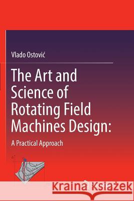 The Art and Science of Rotating Field Machines Design: A Practical Approach Vlado Ostovic 9783319818139 Springer