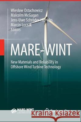 MARE-WINT: New Materials and Reliability in Offshore Wind Turbine Technology Wiesław Ostachowicz, Malcolm McGugan, Jens-Uwe Schröder-Hinrichs, Marcin Luczak 9783319818160 Springer International Publishing AG