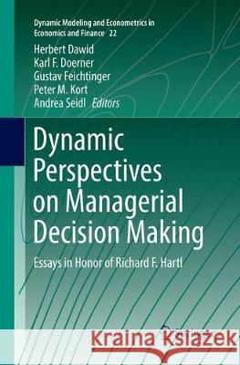 Dynamic Perspectives on Managerial Decision Making: Essays in Honor of Richard F. Hartl Dawid, Herbert 9783319818221 Springer