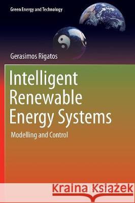 Intelligent Renewable Energy Systems: Modelling and Control Rigatos, Gerasimos 9783319818320