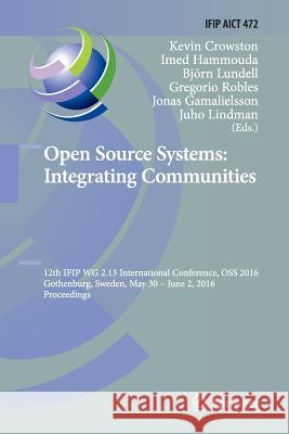 Open Source Systems: Integrating Communities: 12th Ifip Wg 2.13 International Conference, OSS 2016, Gothenburg, Sweden, May 30 - June 2, 2016, Proceed Crowston, Kevin 9783319818443