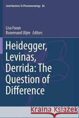 Heidegger, Levinas, Derrida: The Question of Difference Lisa Foran Rozemund Uljee 9783319818467 Springer