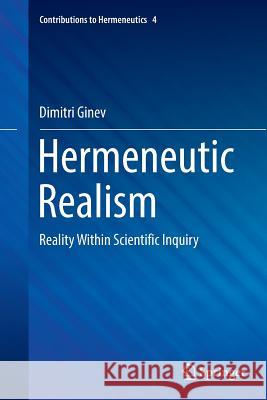 Hermeneutic Realism: Reality Within Scientific Inquiry Ginev, Dimitri 9783319818597