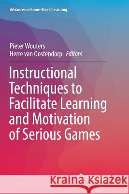 Instructional Techniques to Facilitate Learning and Motivation of Serious Games Pieter Wouters Herre Va 9783319818610 Springer