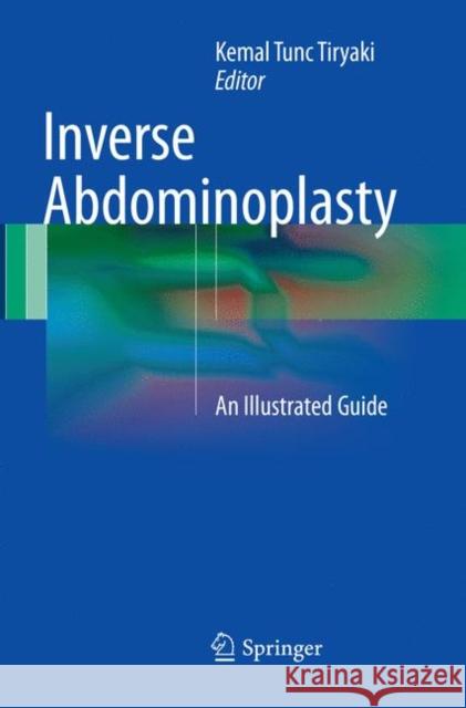 Inverse Abdominoplasty: An Illustrated Guide Tiryaki, Kemal Tunc 9783319818641 Springer