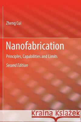 Nanofabrication: Principles, Capabilities and Limits Cui, Zheng 9783319818757