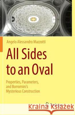 All Sides to an Oval: Properties, Parameters, and Borromini's Mysterious Construction Mazzotti, Angelo Alessandro 9783319818795 Springer