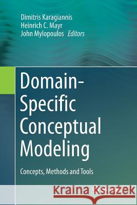 Domain-Specific Conceptual Modeling: Concepts, Methods and Tools Karagiannis, Dimitris 9783319818825 Springer