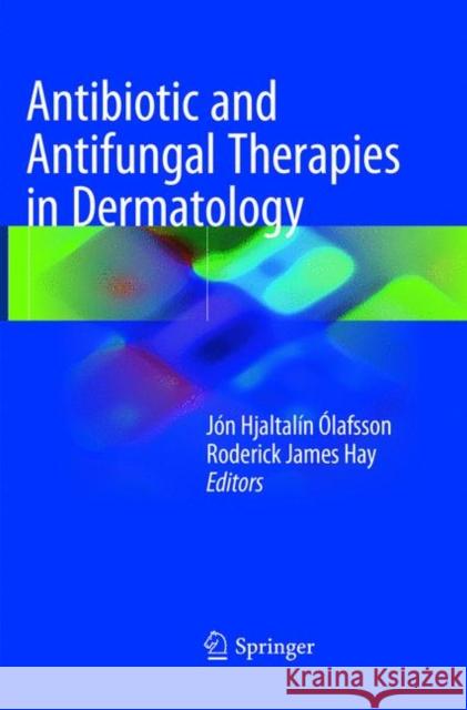 Antibiotic and Antifungal Therapies in Dermatology Jon Hjaltalin Olafsson Roderick James Hay 9783319818849 Springer