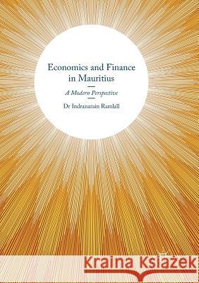 Economics and Finance in Mauritius: A Modern Perspective Ramlall, Indranarain 9783319818856 Palgrave Macmillan