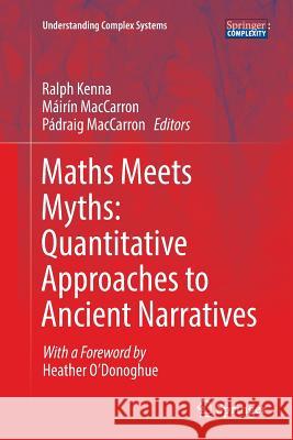 Maths Meets Myths: Quantitative Approaches to Ancient Narratives Ralph Kenna Mairin Maccarron Padraig Maccarron 9783319818870 Springer