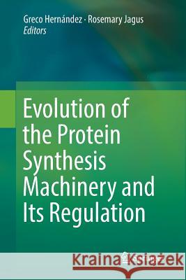 Evolution of the Protein Synthesis Machinery and Its Regulation Greco Hernandez Rosemary Jagus 9783319818931 Springer