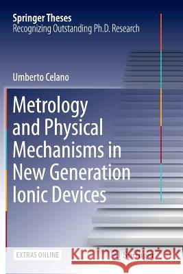 Metrology and Physical Mechanisms in New Generation Ionic Devices Umberto Celano 9783319819068