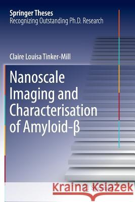 Nanoscale Imaging and Characterisation of Amyloid-β Tinker-Mill, Claire Louisa 9783319819075 Springer