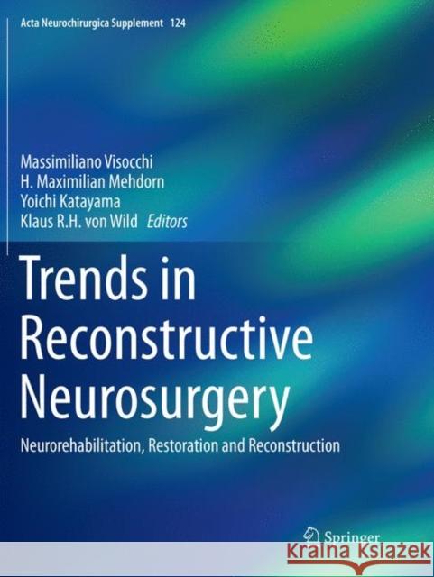 Trends in Reconstructive Neurosurgery: Neurorehabilitation, Restoration and Reconstruction Visocchi, Massimiliano 9783319819112