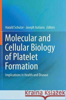 Molecular and Cellular Biology of Platelet Formation: Implications in Health and Disease Schulze, Harald 9783319819143