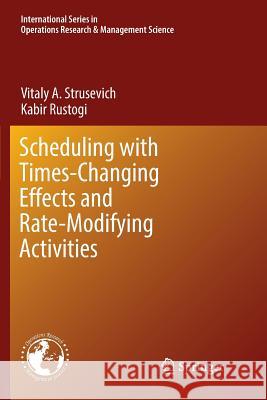 Scheduling with Time-Changing Effects and Rate-Modifying Activities Vitaly A. Strusevich Kabir Rustogi 9783319819150 Springer