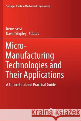 Micro-Manufacturing Technologies and Their Applications: A Theoretical and Practical Guide Fassi, Irene 9783319819327 Springer