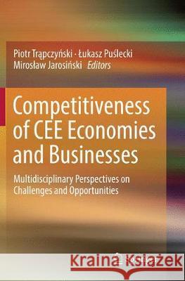 Competitiveness of Cee Economies and Businesses: Multidisciplinary Perspectives on Challenges and Opportunities Trąpczyński, Piotr 9783319819334 Springer