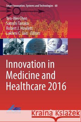 Innovation in Medicine and Healthcare 2016 Yen-Wei Chen Satoshi Tanaka Robert J. Howlett 9783319819419 Springer