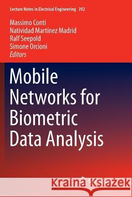 Mobile Networks for Biometric Data Analysis Massimo Conti Natividad Martine Ralf Seepold 9783319819440