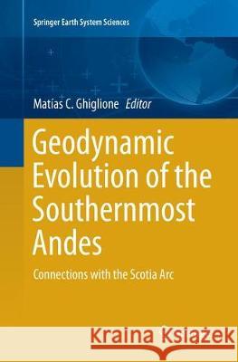 Geodynamic Evolution of the Southernmost Andes: Connections with the Scotia ARC C. Ghiglione, Matías 9783319819501