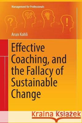 Effective Coaching, and the Fallacy of Sustainable Change Arun Kohli 9783319819518 Springer