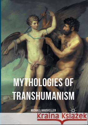 Mythologies of Transhumanism Michael Hauskeller 9783319819532 Palgrave MacMillan