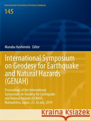 International Symposium on Geodesy for Earthquake and Natural Hazards (Genah): Proceedings of the International Symposium on Geodesy for Earthquake an Hashimoto, Manabu 9783319819624