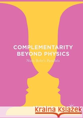 Complementarity Beyond Physics: Niels Bohr's Parallels Bala, Arun 9783319819662 Palgrave MacMillan