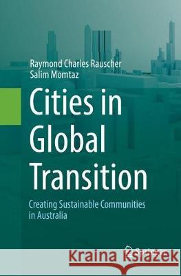 Cities in Global Transition: Creating Sustainable Communities in Australia Rauscher, Raymond Charles 9783319819822 Springer