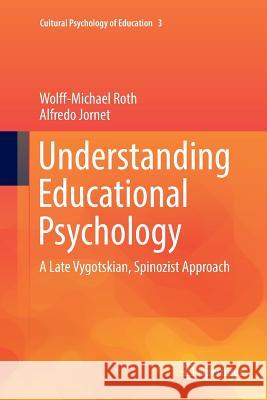 Understanding Educational Psychology: A Late Vygotskian, Spinozist Approach Roth, Wolff-Michael 9783319819839 Springer