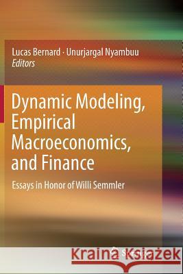 Dynamic Modeling, Empirical Macroeconomics, and Finance: Essays in Honor of Willi Semmler Bernard, Lucas 9783319819891