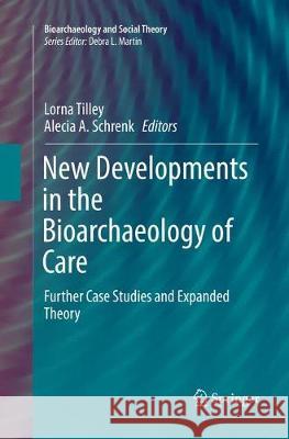 New Developments in the Bioarchaeology of Care: Further Case Studies and Expanded Theory Tilley, Lorna 9783319819945 Springer