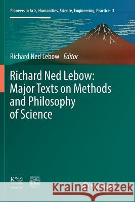 Richard Ned Lebow: Major Texts on Methods and Philosophy of Science Richard Ned LeBow 9783319820187